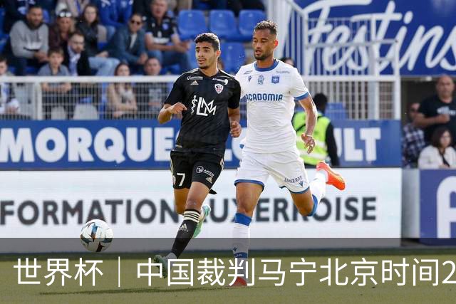世界杯｜中国裁判马宁北京时间21日登场任主裁