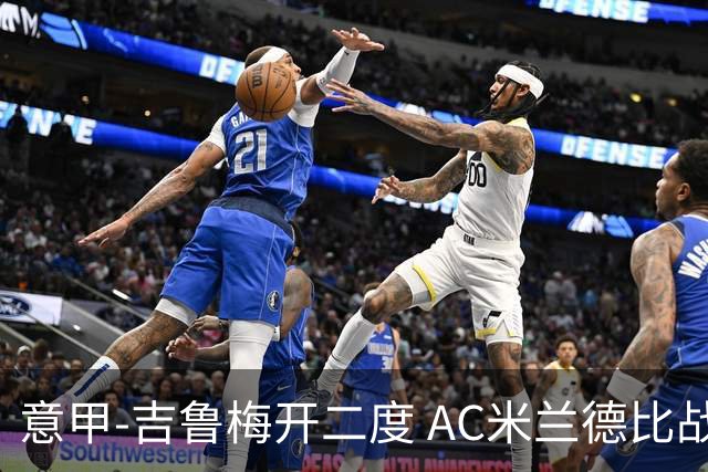 意甲-吉鲁梅开二度 AC米兰德比战2-1逆转客胜国米