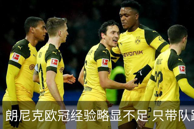 朗尼克欧冠经验略显不足 只带队踢过10场胜4场