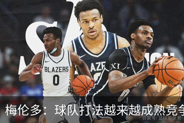 梅伦多：球队打法越来越成熟竞争力往上走，控制住了比赛的节奏