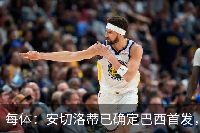 每体：安切洛蒂已确定巴西首发，拉菲尼亚、维尼修斯、库尼亚领衔