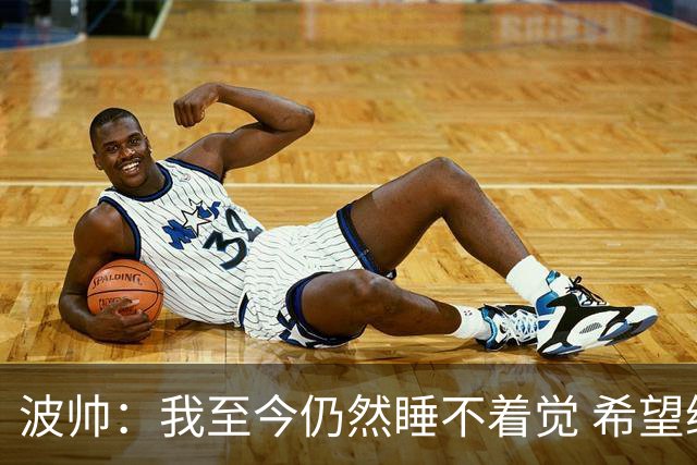 波帅：我至今仍然睡不着觉 希望继续留在巴黎