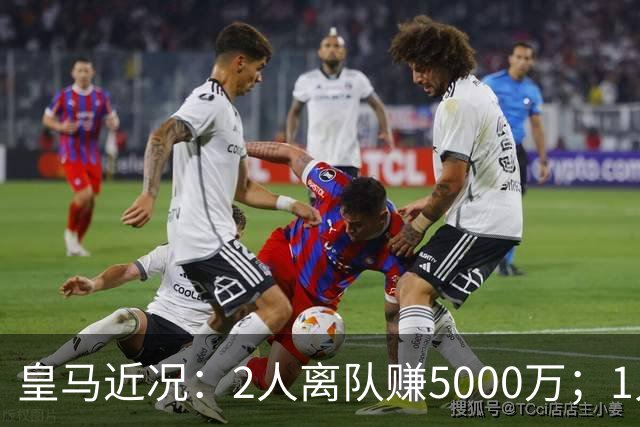 皇马近况：2人离队赚5000万；1人即将离队；曼城暂缓罗德里交易