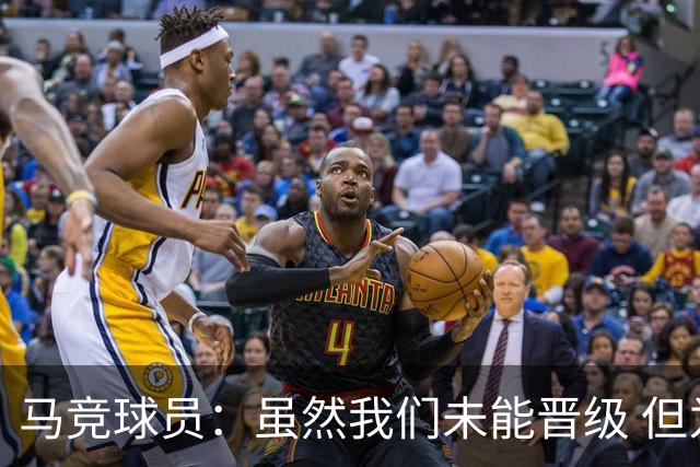 马竞球员：虽然我们未能晋级 但为付出的努力骄傲