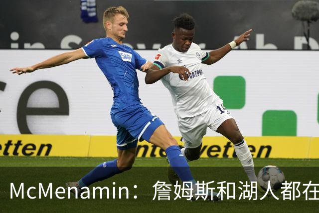 McMenamin：詹姆斯和湖人都在试探谁更需要对方 这周会有一些答案