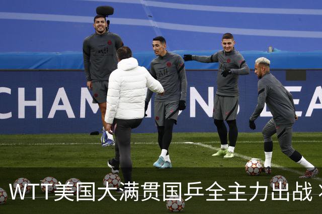 WTT美国大满贯国乒全主力出战 将有两对“中美组合”参赛